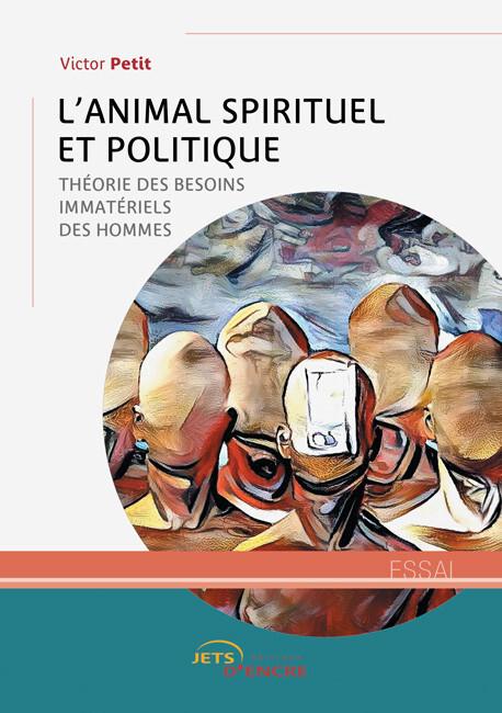 L’animal spirituel et politique : théorie des besoins immatériels des hommes