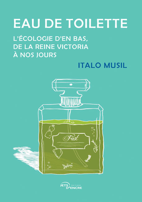 Eau de toilette. L&rsquo;&eacute;cologie d&rsquo;en bas, de la reine Victoria &agrave; nos jours